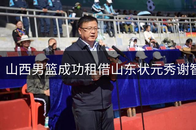 山西男篮成功租借山东状元秀谢智杰